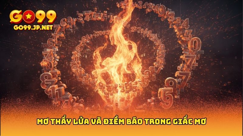 Mơ thấy lửa - Giải mã giấc mơ và những con số may mắn 3 Mơ thấy lửa - Giải mã giấc mơ và những con số may mắn